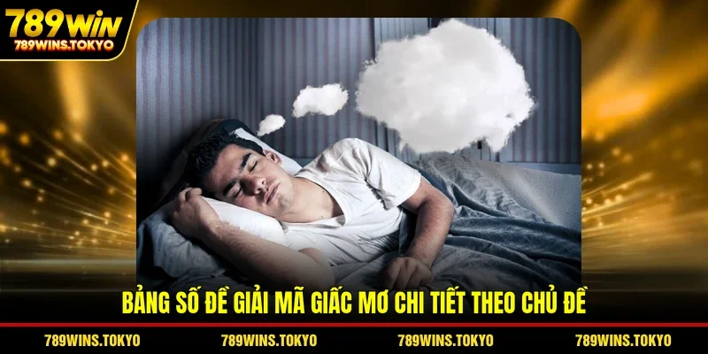 Bảng số đề giải mã giấc mơ chi tiết theo chủ đề