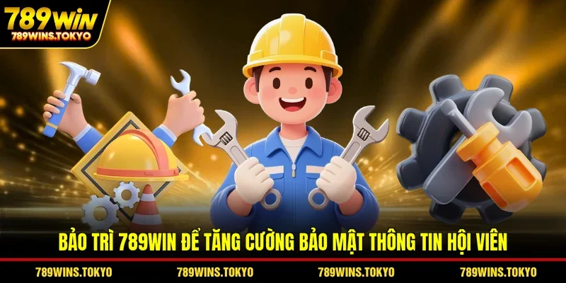 Bảo trì 789WIN để tăng cường bảo mật thông tin hội viên