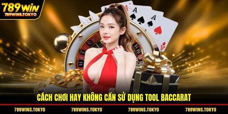 Cách chơi hay không cần sử dụng tool baccarat