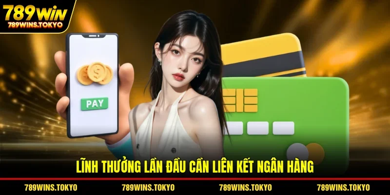 Lĩnh thưởng lần đầu cần liên kết ngân hàng