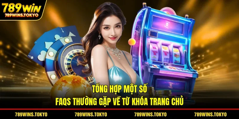 Tổng hợp một số FAQs thường gặp về từ khóa trang chủ