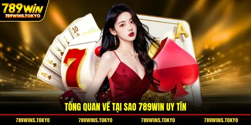 Tổng quan về tại sao 789WIN uy tín 